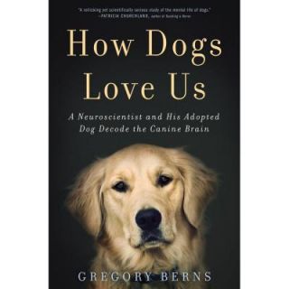 How Dogs Love Us: A Neuroscientist and His Adopted Dog Decode the Canine Brain 9780544114517