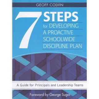 7 Steps for Developing a Proactive Schoolwide Discipline Plan: A Guide for Principals and Leadership Teams