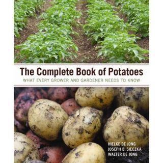 The Complete Book of Potatoes: What Every Grower and Gardener Needs to Know