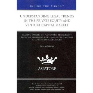 Understanding Legal Trends in the Private Equity and Venture Capital Market: Leading Lawyers on Navigating the Current Economy, Managing Risks, and Understanding Changing SEC Regulations