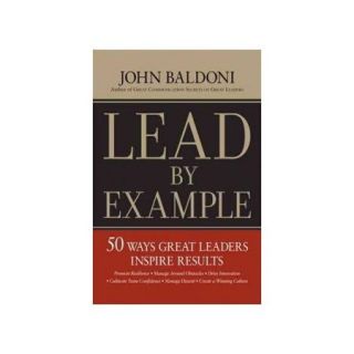 Lead By Example: 50 Ways Great Leaders Inspire Results