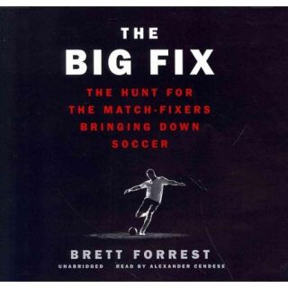 The Big Fix: The Hunt for the Match Fixers Bringing Down Soccer: Library Edition
