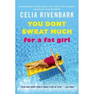 You Don't Sweat Much for a Fat Girl: Observations on Life from the Shallow End of the Pool