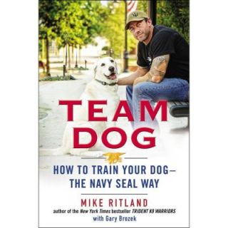 Team Dog: How to Train Your Dog  The Navy Seal Way 9780399170751