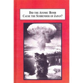 Did the Atomic Bomb Cause the Surrender of Japan?: An Alternative Explanation of the End of World War II