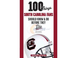 100 Things South Carolina Fans Should Know & Do Before They Die 100 Thingsfans Should Know