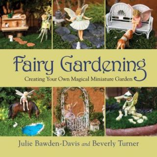 Fairy Gardening: Creating Your Own Magical Miniature Garden 9781616088330